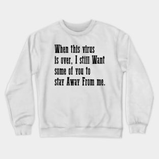 When this virus is over I still Want some of you to stay Crewneck Sweatshirt